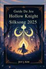 Guide de jeu Hollow Knight : Silksong 2025: Un guide complet pour maîtriser le voyage de Hornet à travers les royaumes soyeux de Pharloom et percer ses mystères les plus profonds. (French Edition) cover image