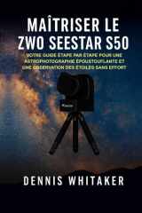 Maîtriser le ZWO Seestar S50: Votre guide étape par étape pour une astrophotographie époustouflante et une observation des étoiles sans effort (French Edition) cover image