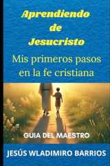 APRENDIENDO DE JESUSCRISTO - GUIA DEL MAESTRO: Mis primeros pasos en la fe cristiana. (Spanish Edition) cover image