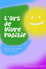 L’Art de Vivre Positif: 50 doubles pages pour changer de regard sur soi et sur le monde (French Edition) cover image