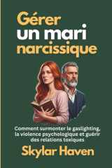 Gérer un mari narcissique: Comment surmonter le gaslighting, la violence psychologique et guérir des relations toxiques (French Edition) cover image