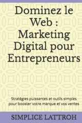 Dominez le Web : Marketing Digital pour Entrepreneurs: Stratégies puissantes et outils simples pour booster votre marque et vos ventes cover image