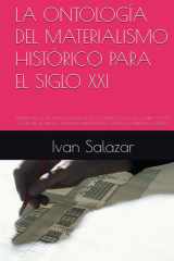 LA ONTOLOGÍA DEL MATERIALISMO HISTÓRICO PARA EL SIGLO XXI: EXPLORANDO EL TRABAJO, EL LENGUAJE, LA COMUNICACIÓN Y EL CAMBIO SOCIAL A TRAVÉS DE LUKÁCS, ... Politica para el Siglo XXI) (Spanish Edition) cover image