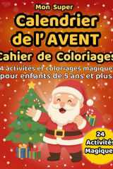 Mon Super Calendrier de l'Avent de Noël-Cahier de Coloriages: 24 Activités et Coloriages Magiques pour enfants de 5 ans et plus. cover image