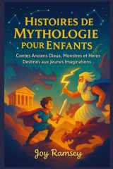 HISTOIRES DE MYTHOLOGIE POUR ENFANTS: Contes Anciens Dieux, Monstres et Héros Destinés aux Jeunes Imaginations (French Edition) cover image