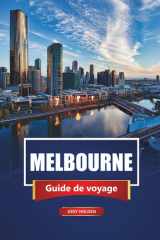 Melbourne Guide De Voyage 2026: Explorez la capitale culturelle de l'Australie avec les attractions de la ville, les joyaux cachés, les visites ... et les conseils pratiques (French Edition) cover image