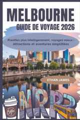 Guide de voyage de Melbourne 2026: Planifiez plus intelligemment, voyagez mieux : attractions, restaurants et aventures simplifiés (French Edition) cover image