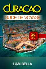 CURAÇAO GUIDE DE VOYAGE 2026: Rues colorées, eaux cristallines et charme des Caraïbes dans les Antilles néerlandaises (French Edition) cover image