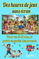 Des heures de jeux sans écran: Pour les 3-10 ans, le guide essentiel des parents (French Edition) cover image
