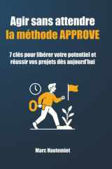 Agir sans attendre : La méthode APPROVE: 7 clés pour libérer votre potentiel et réussir vos projets dès aujourd’hui (French Edition) cover image