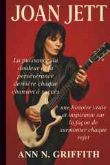 JOAN JETT: La puissance, la douleur et la persévérance derrière chaque chanson à succès: une histoire vraie et inspirante sur la façon de surmonter chaque rejet (French Edition) cover image