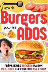 Livre de Burgers pour les Ados: 30 recettes faciles pour cuisiner des burgers maison meilleurs que ceux du fast-food cover image