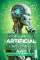 Inteligencia Artificial - Nivel Básico (Volumen 1) - Guía paso a paso para aprender Machine Learning, Redes Neuronales y Python desde cero cover image