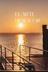 El Arte de Soltar: Libérate de lo que no Controlas (Spanish Edition) cover image