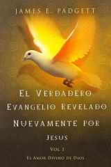EL VERDADERO EVANGELIO REVELADO NUEVAMENTE POR JESÚS - eL VOL 1: El Amor Divino de Dios (Spanish Edition) cover image