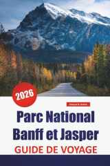 Parc National Banff et Jasper GUIDE DE VOYAGE 2026: Découvrez les principaux sites touristiques, les randonnées dans les parcs nationaux, les routes ... dans les Rocheuses du Canada (French Edition) cover image
