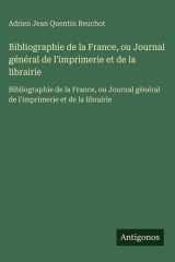 Bibliographie de la France, ou Journal général de l'imprimerie et de la librairie - Bibliographie de la France, ou Journal général de l'imprimerie et de la librairie cover image