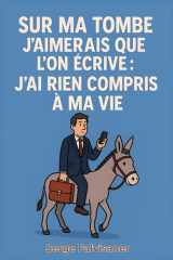 Sur ma tombe j’aimerais que l’on écrive : “J’ai rien compris à ma vie” (French Edition) cover image