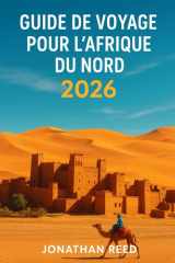 GUIDE DE VOYAGE POUR L'AFRIQUE DU NORD 2026: Explorez le Maroc, l'Égypte, la Tunisie, l'Algérie et la Libye – Treks dans le Sahara, croisières sur le ... et aventures culturelles (French Edition) cover image