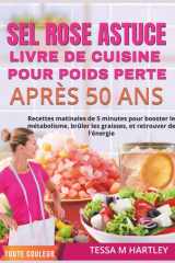 SEL ROSE ASTUCE LIVRE DE CUISINE POUR POIDS PERTE APRÈS 50 ANS |ÉDITION COULEUR: Recettes matinales de 5 minutes pour booster le métabolisme, brûler ... Salt Wellness Revolution) (French Edition) cover image