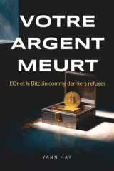 Votre Argent Meurt - L'or et le Bitcoin Comme Derniers Refuges cover image