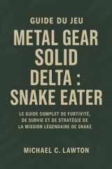 Guide Du Jeu Metal Gear Solid Delta - Snake Eater: Le guide complet de furtivité, de survie et de stratégie de la mission légendaire de Snake cover image