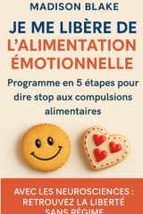 Je me libère de l'alimentation émotionnelle: Programme en 5 étapes pour dire stop aux compulsions alimentaires et maigrir durablement sans régime (French Edition) cover image