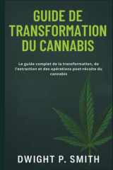 Guide de Transformation Du Cannabis - Le guide complet de la transformation, de l'extraction et des opérations post-récolte du cannabis cover image