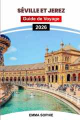 SÉVILLE ET JEREZ GUIDE DE VOYAGE 2026: Découvrez la culture andalouse, le flamenco, le xérès, l'architecture, les festivals, la cuisine locale, les ... et les joyaux cachés. (French Edition) cover image