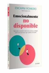 Emocionalmente No Disponible: Aprende a Construir Relaciones Sanas y a Elegir Bien Las Personas Que Quieres a Tu Lado / Emotionally Unavailable cover image