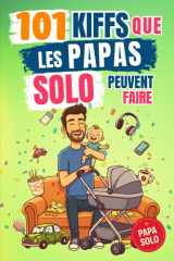 101 Kiffs que les papas solo peuvent faire: L’idée cadeau drôle idéale pour un père qui mérite de rire, souffler et profiter à fond ! cover image