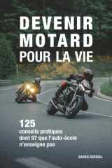 Devenir motard pour la vie: 125 conseils pratiques dont 97 que l'auto-école n'enseigne pas - Permis A et A2 (French Edition) cover image