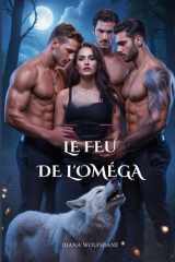 Le Feu de l'Oméga - Un Romance Reverse Harem dans l'Omegaverse cover image