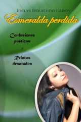 Esmeralda perdida: Confesiones poéticas Relatos desatados (Spanish Edition) cover image