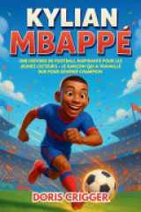 Biographie de Kylian Mbappé - Une histoire de football inspirante pour les jeunes lecteurs - Le garçon qui a travaillé dur pour devenir champion cover image