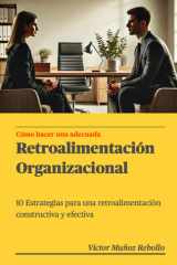 Cómo hacer una adecuada retroalimentación organizacional - 10 estrategias para una retroalimentación constructiva y efectiva. cover image