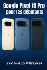 Google Pixel 10 Pro pour les débutants - Guide d'utilisation étape par étape pour configurer, personnaliser et maîtriser votre Pixel 10 Pro avec des conseils, des astuces et un dépannage simplifiés cover image