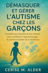 Démasquer Et Gérer l'Autisme Chez Les Garçons - Conseils aux parents et aux tuteurs pour améliorer l'apprentissage, la communication et la résilience cover image