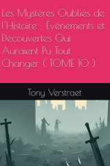 Les Mystères Oubliés de l'Histoire - Événements et Découvertes Qui Auraient Pu Tout Changer ( TOME 10 ) cover image