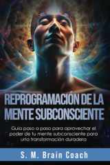 Reprogramación de la mente subconsciente - Guía paso a paso para aprovechar el poder de tu mente subconsciente para una transformación duradera cover image