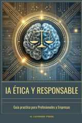 IA Ética y Responsable - Guía Práctica para Profesionales y Empresas: Cómo desarrollar, auditar y aplicar inteligencia artificial de forma justa, segura y sin sesgos cover image