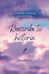 Reescribe tu historia: Guía para superar una ruptura (Spanish Edition) cover image