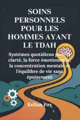 Soins Personnels Pour Les Hommes Ayant Le Tdah - Systèmes quotidiens pour la clarté, la force émotionnelle, la concentration mentale et l'équilibre de vie sans épuisement cover image