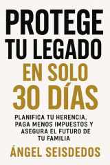 PROTEGE TU LEGADO EN SOLO 30 DIAS: PLANIFICA TU HERENCIA, PAGA MENOS IMPUESTOS Y ASEGURA EL FUTURO DE TU FAMILIA (Spanish Edition) cover image