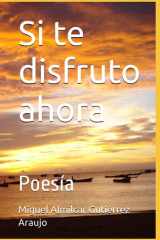 Si te disfruto ahora - Poesía cover image