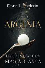 Argenia. Los Secretos de la Magia Blanca - Descubre los principios ocultos y rituales esenciales para transformar tu energía y elevar tu práctica mágica. cover image