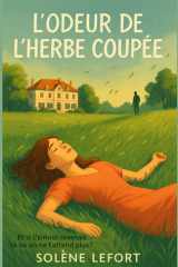 L'odeur de l'herbe coupée - Et si l'amour revenait là où on ne l'attend plus ? une odeur peut réveiller une douleur, mais aussi ouvrir la porte d'un nouveau souffle. cover image