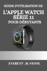 Guide d'Utilisation de l'Apple Watch Série 11 Pour Débutants - Un Manuel Détaillé Étape Par Étape Pour Des Conseils Essentiels, Le Suivi De La Santé, La Connectivité 5g Et Des Fonctionnalités Pro Pour cover image