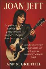 Joan Jett - La puissance, la douleur et la persévérance derrière chaque chanson à succès: une histoire vraie et inspirante sur la façon de surmonter chaque rejet cover image