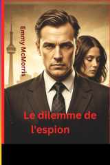 Le dilemme de l'espion - La trahison d'un agent double à l'ombre du mur de Berlin cover image